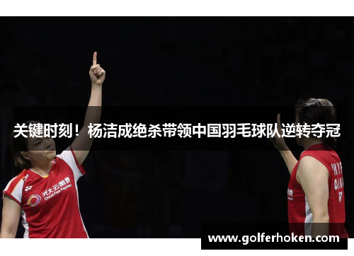关键时刻！杨洁成绝杀带领中国羽毛球队逆转夺冠