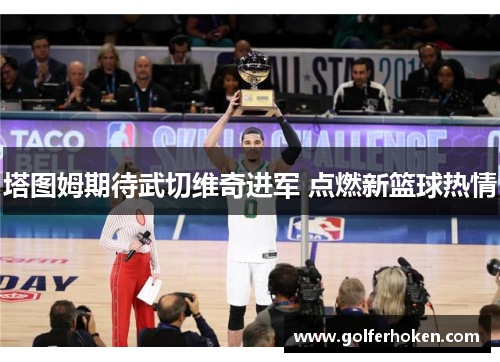 塔图姆期待武切维奇进军 点燃新篮球热情